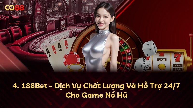 4. 188Bet - Dịch Vụ Chất Lượng Và Hỗ Trợ 24/7 Cho Game Nổ Hũ