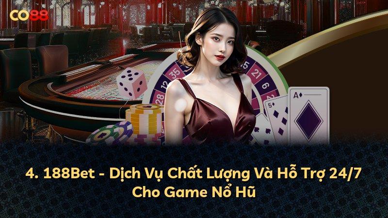 4. 188Bet - Dịch Vụ Chất Lượng Và Hỗ Trợ 24/7 Cho Game Nổ Hũ