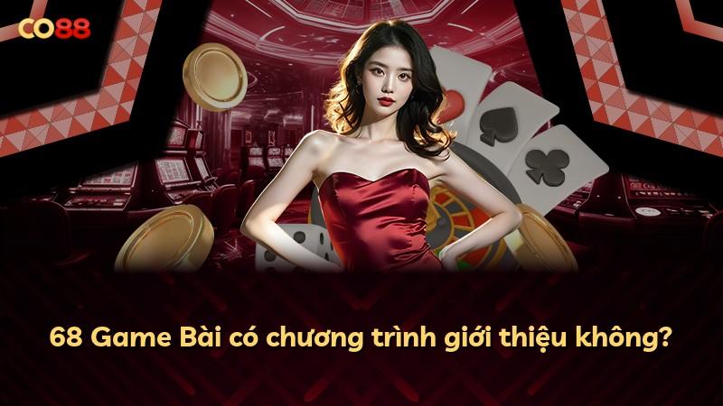68 Game Bài có chương trình giới thiệu không?