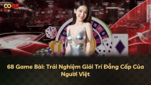 68 Game Bài: Trải Nghiệm Giải Trí Đẳng Cấp Của Người Việt