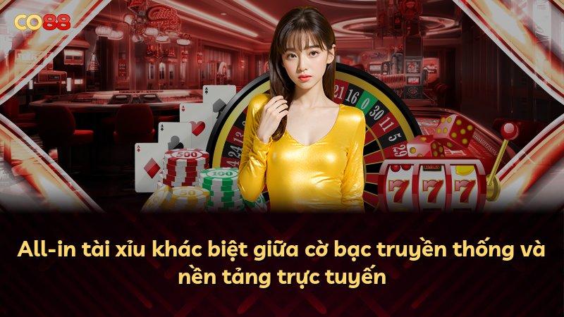 All-in tài xỉu khác biệt giữa cờ bạc truyền thống và nền tảng trực tuyến