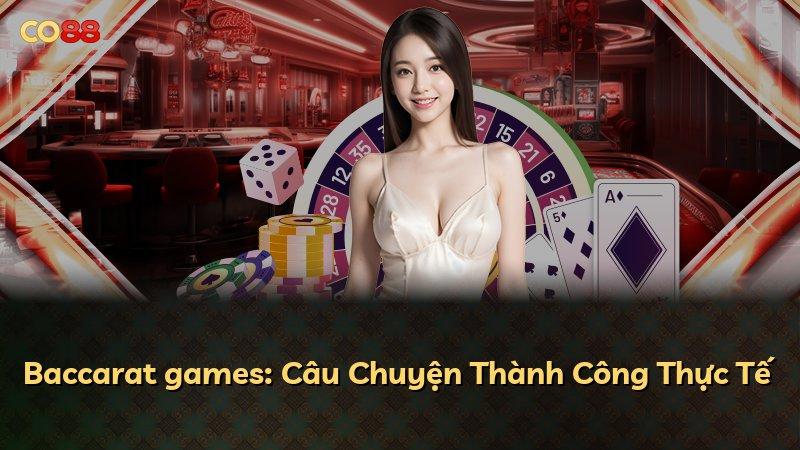 Baccarat games: Câu Chuyện Thành Công Thực Tế