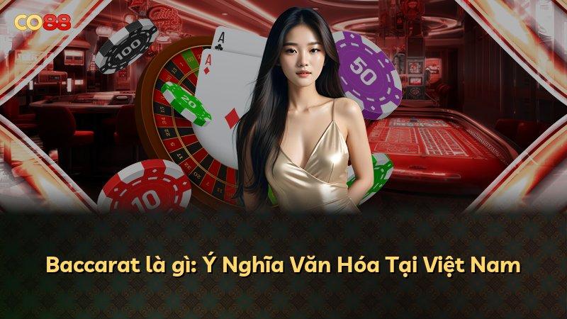 Baccarat là gì: Ý Nghĩa Văn Hóa Tại Việt Nam