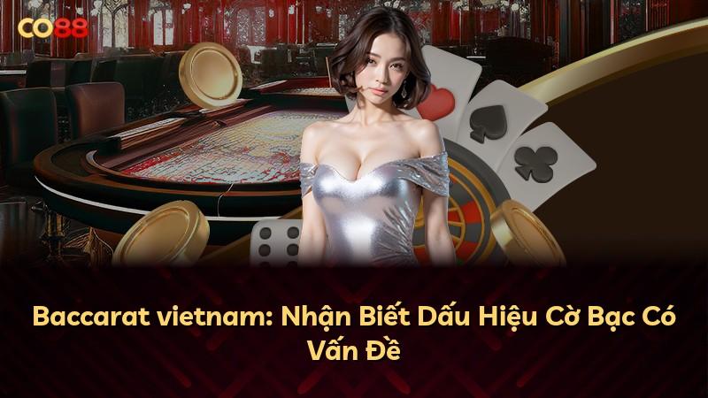 Baccarat vietnam: Nhận Biết Dấu Hiệu Cờ Bạc Có Vấn Đề