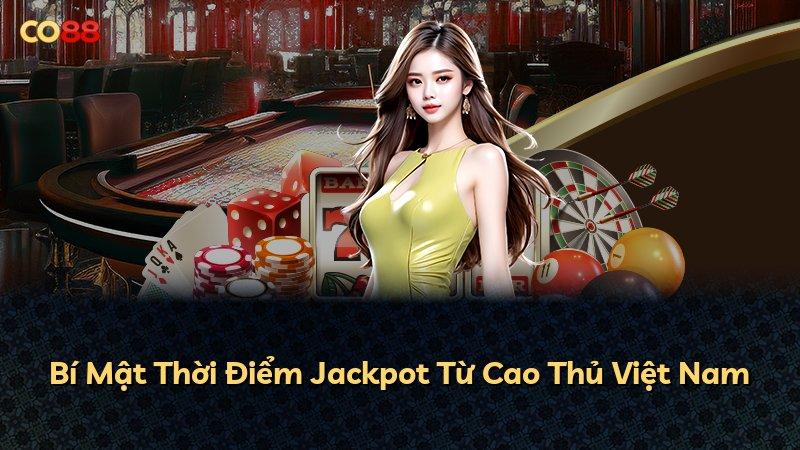 Bí Mật Thời Điểm Jackpot Từ Cao Thủ Việt Nam