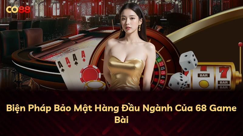 Biện Pháp Bảo Mật Hàng Đầu Ngành Của 68 Game Bài