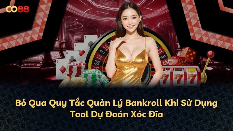 Bỏ Qua Quy Tắc Quản Lý Bankroll Khi Sử Dụng Tool Dự Đoán Xóc Đĩa