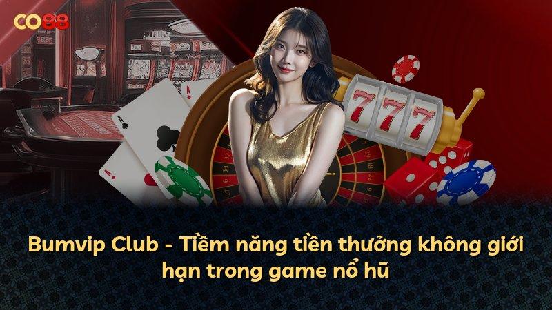 Bumvip Club - Tiềm năng tiền thưởng không giới hạn trong game nổ hũ