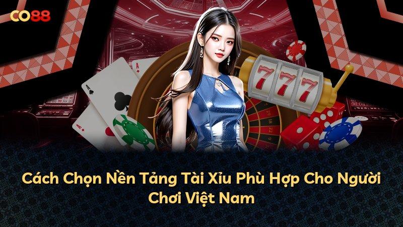 Cách Chọn Nền Tảng Tài Xỉu Phù Hợp Cho Người Chơi Việt Nam