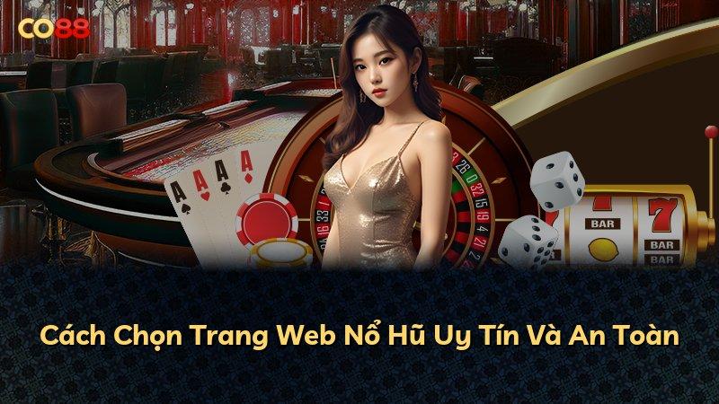 Cách Chọn Trang Web Nổ Hũ Uy Tín Và An Toàn