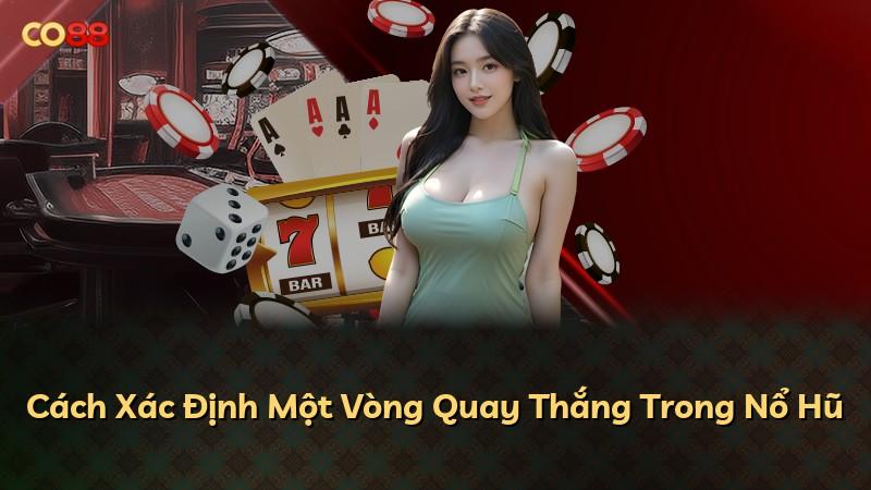 Cách Xác Định Một Vòng Quay Thắng Trong Nổ Hũ