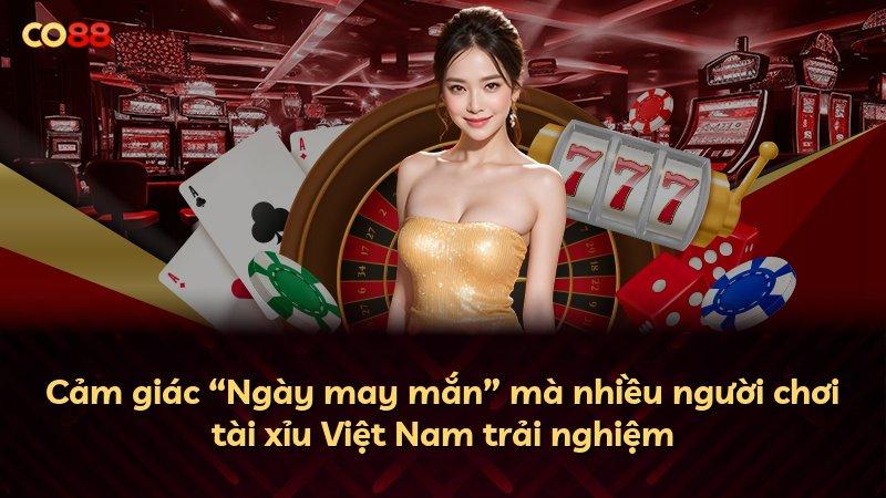 Cảm giác “Ngày may mắn” mà nhiều người chơi tài xỉu Việt Nam trải nghiệm