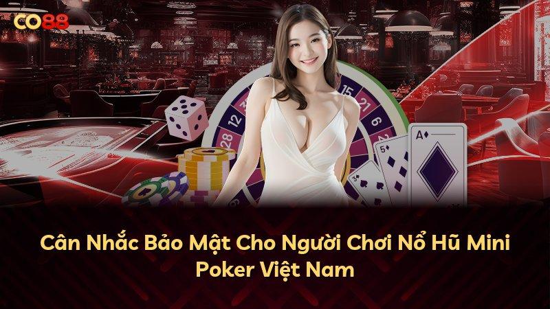 Cân Nhắc Bảo Mật Cho Người Chơi Nổ Hũ Mini Poker Việt Nam