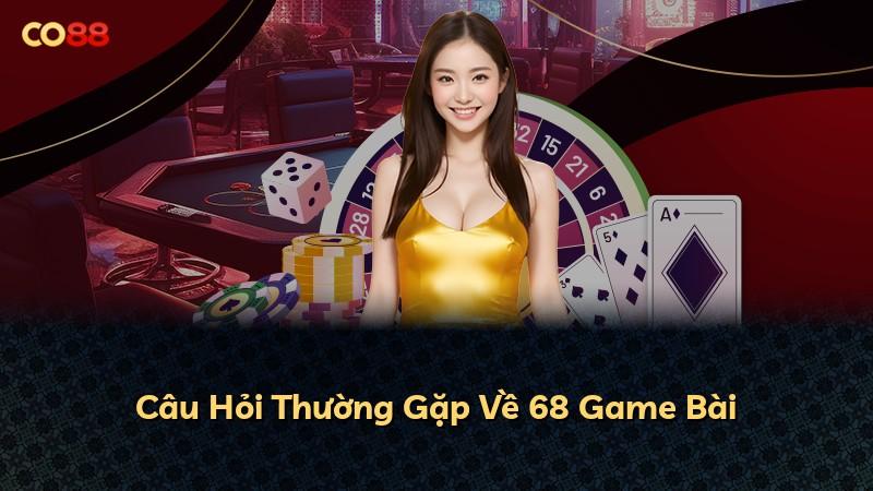 Câu Hỏi Thường Gặp Về 68 Game Bài