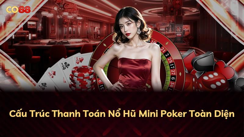Cấu Trúc Thanh Toán Nổ Hũ Mini Poker Toàn Diện