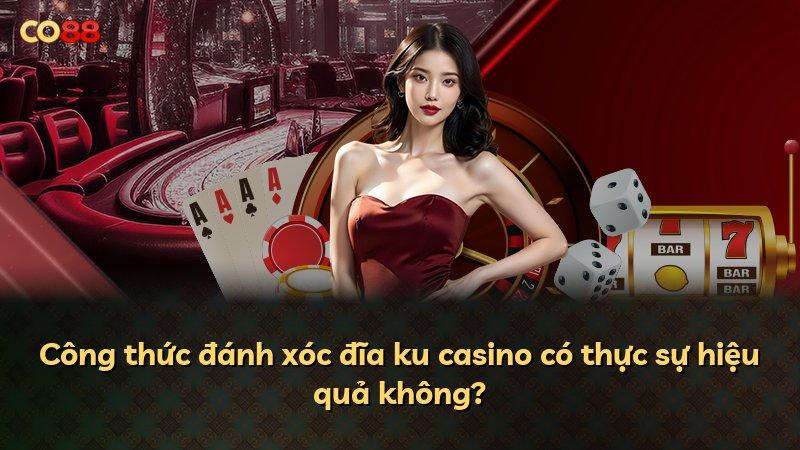 Công thức đánh xóc đĩa ku casino có thực sự hiệu quả không?