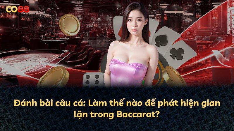 Đánh bài câu cá: Làm thế nào để phát hiện gian lận trong Baccarat?