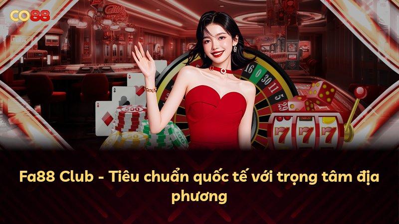 Fa88 Club - Tiêu chuẩn quốc tế với trọng tâm địa phương