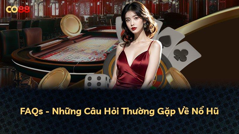 FAQs - Những Câu Hỏi Thường Gặp Về Nổ Hũ