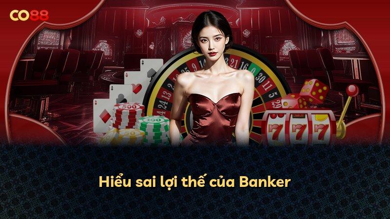 Hiểu sai lợi thế của Banker