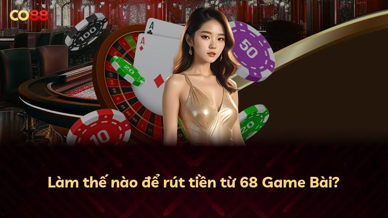 Làm thế nào để rút tiền từ 68 Game Bài?