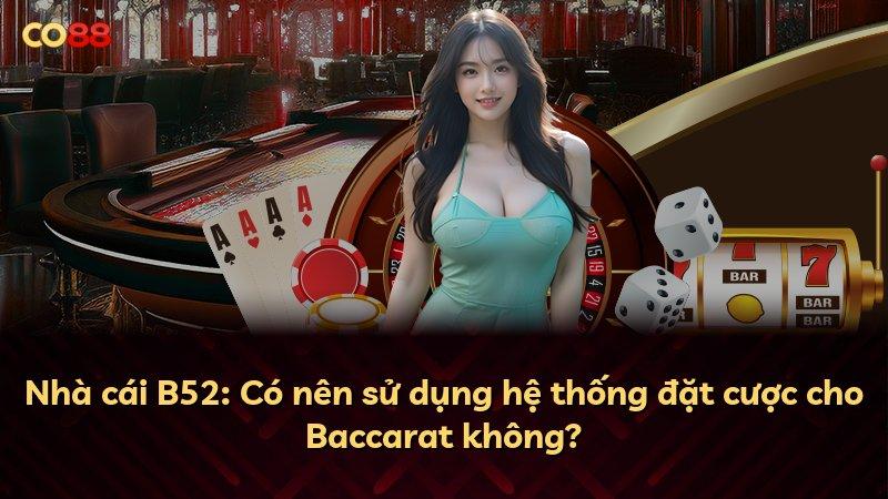 Nhà cái B52: Có nên sử dụng hệ thống đặt cược cho Baccarat không?
