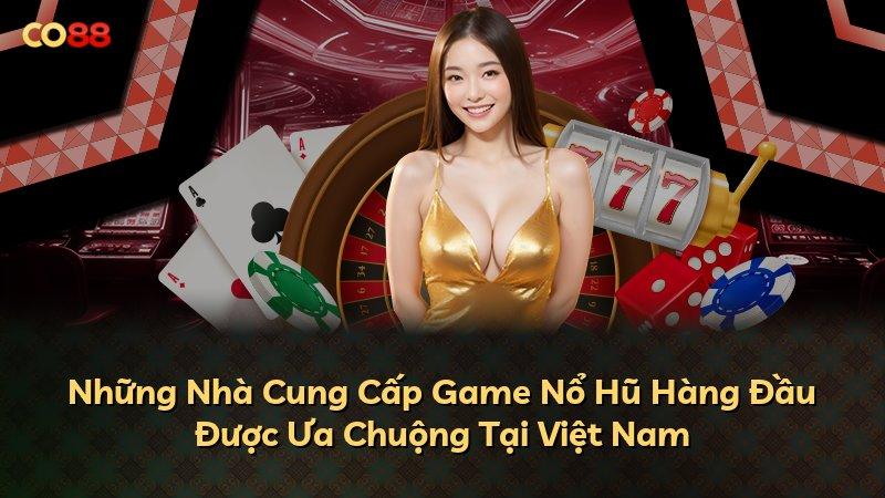 Những Nhà Cung Cấp Game Nổ Hũ Hàng Đầu Được Ưa Chuộng Tại Việt Nam