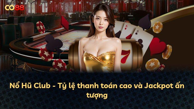 Nổ Hũ Club - Tỷ lệ thanh toán cao và Jackpot ấn tượng
