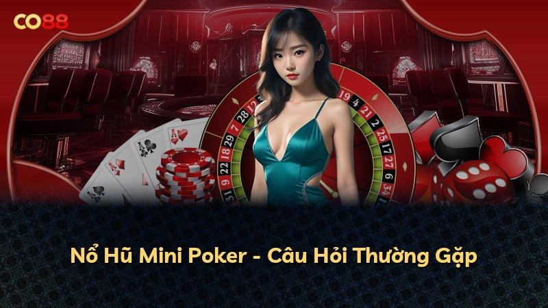 Nổ Hũ Mini Poker - Câu Hỏi Thường Gặp