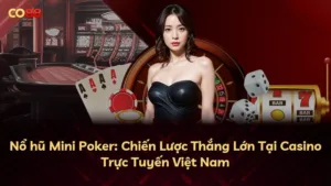 Nổ hũ Mini Poker: Chiến Lược Thắng Lớn Tại Casino Trực Tuyến Việt Nam