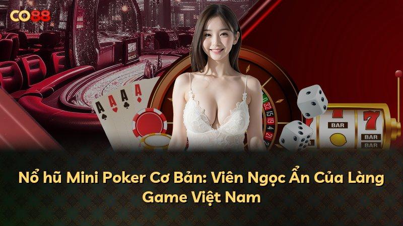 Nổ hũ Mini Poker Cơ Bản: Viên Ngọc Ẩn Của Làng Game Việt Nam