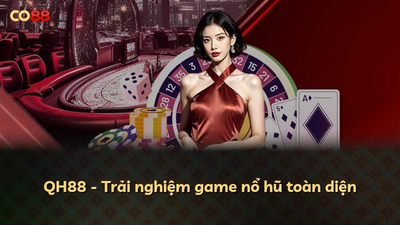 QH88 - Trải nghiệm game nổ hũ toàn diện
