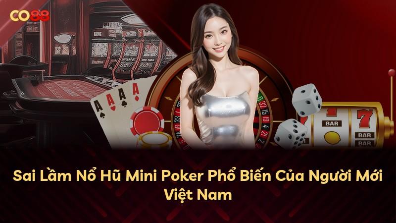 Sai Lầm Nổ Hũ Mini Poker Phổ Biến Của Người Mới Việt Nam