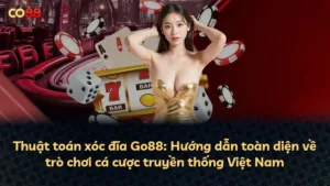 Thuật toán xóc đĩa Go88: Hướng dẫn toàn diện về trò chơi cá cược truyền thống Việt Nam