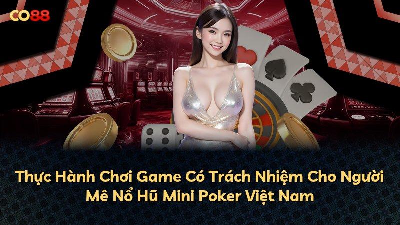 Thực Hành Chơi Game Có Trách Nhiệm Cho Người Mê Nổ Hũ Mini Poker Việt Nam