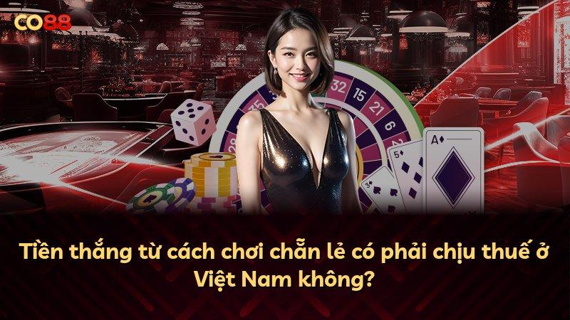 Tiền thắng từ cách chơi chẵn lẻ có phải chịu thuế ở Việt Nam không?