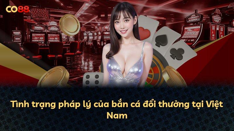 Tình trạng pháp lý của bắn cá đổi thưởng tại Việt Nam