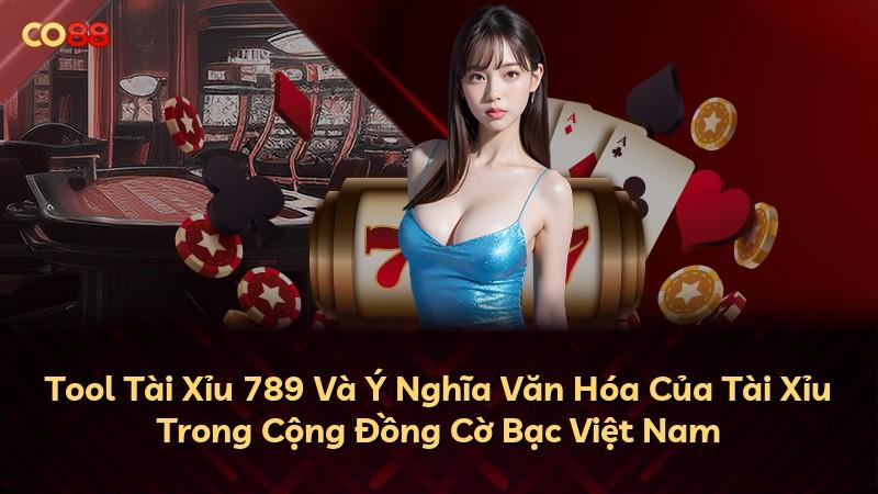 Tool Tài Xỉu 789 Và Ý Nghĩa Văn Hóa Của Tài Xỉu Trong Cộng Đồng Cờ Bạc Việt Nam