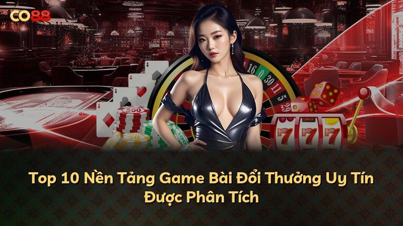 Top 10 Nền Tảng Game Bài Đổi Thưởng Uy Tín Được Phân Tích