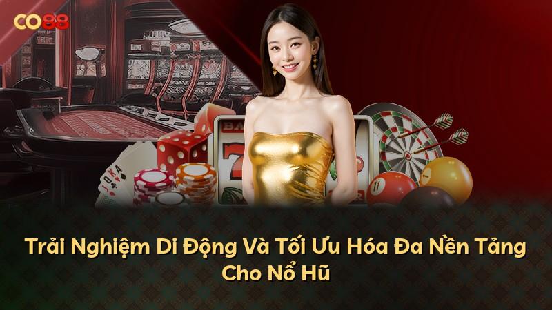Trải Nghiệm Di Động Và Tối Ưu Hóa Đa Nền Tảng Cho Nổ Hũ
