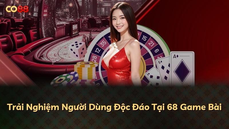 Trải Nghiệm Người Dùng Độc Đáo Tại 68 Game Bài