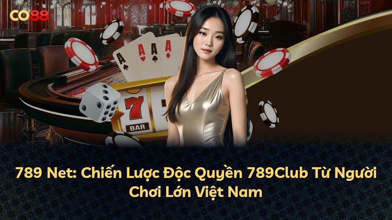 789 Net: Chiến Lược Độc Quyền 789Club Từ Người Chơi Lớn Việt Nam