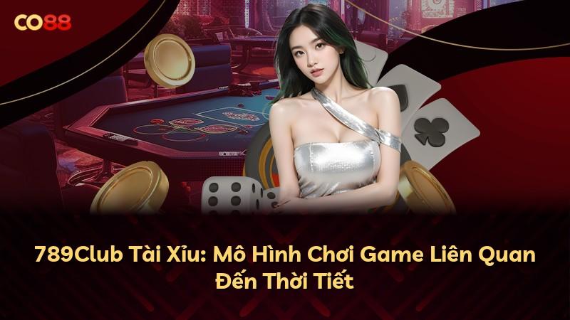 789Club Tài Xỉu: Mô Hình Chơi Game Liên Quan Đến Thời Tiết