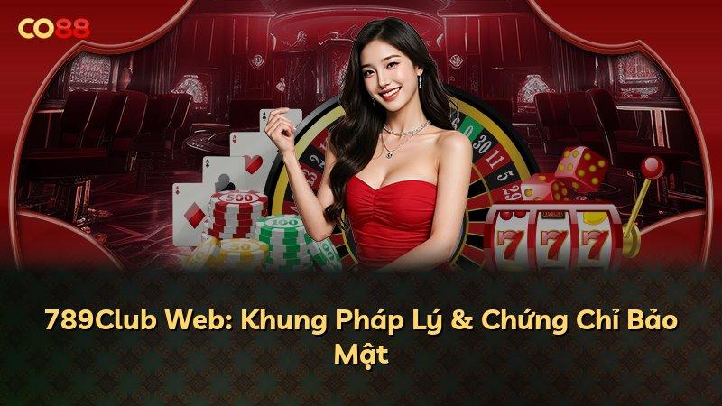 789Club Web: Khung Pháp Lý & Chứng Chỉ Bảo Mật