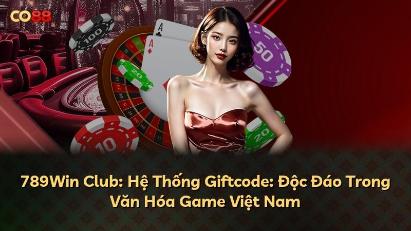789Win Club: Hệ Thống Giftcode: Độc Đáo Trong Văn Hóa Game Việt Nam