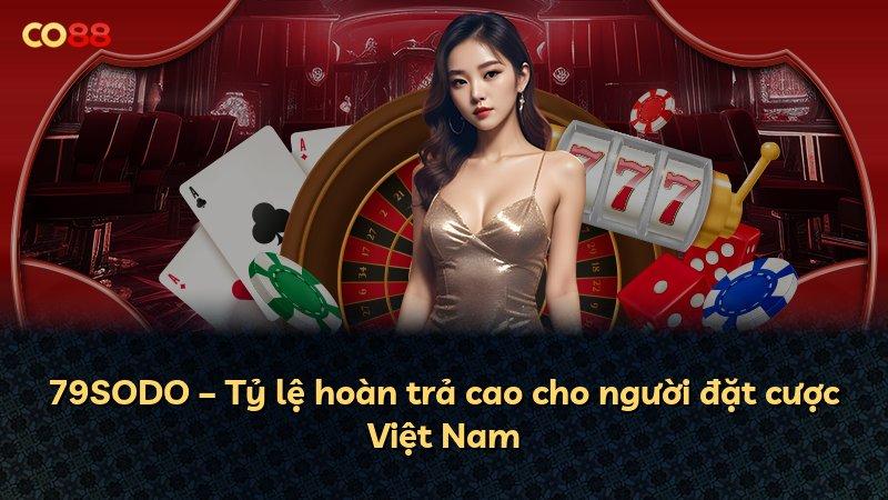 79SODO – Tỷ lệ hoàn trả cao cho người đặt cược Việt Nam