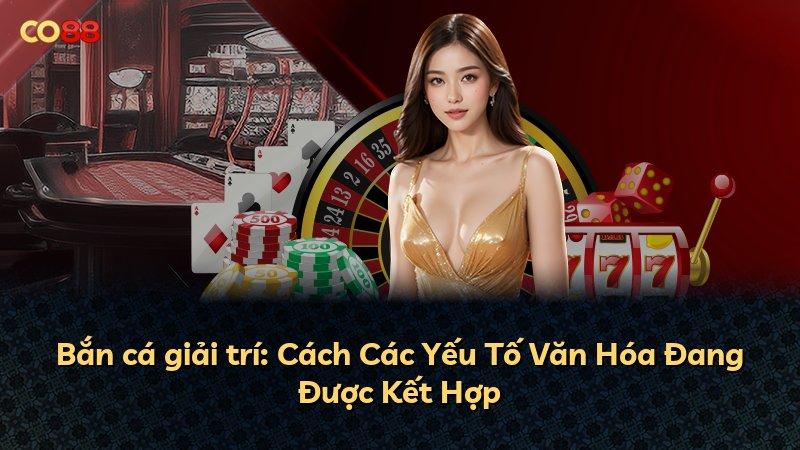 Bắn cá giải trí: Cách Các Yếu Tố Văn Hóa Đang Được Kết Hợp
