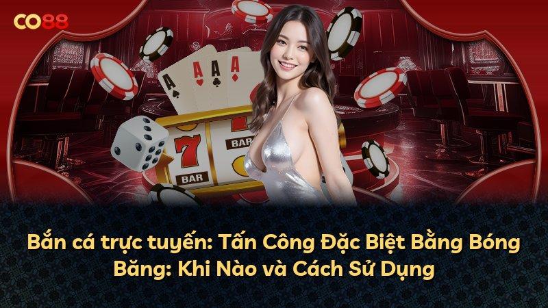 Bắn cá trực tuyến: Tấn Công Đặc Biệt Bằng Bóng Băng: Khi Nào và Cách Sử Dụng