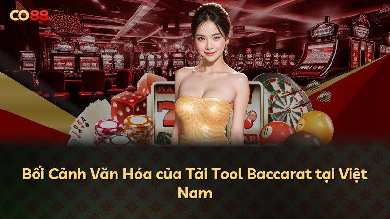 Bối Cảnh Văn Hóa của Tải Tool Baccarat tại Việt Nam