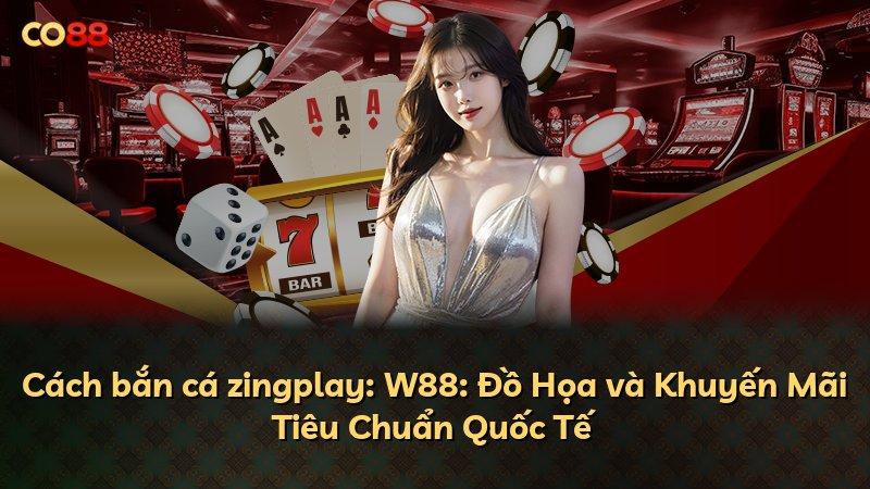 Cách bắn cá zingplay: W88: Đồ Họa và Khuyến Mãi Tiêu Chuẩn Quốc Tế